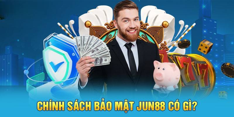 Chính Sách Bảo Mật Jun88 Là Gì?