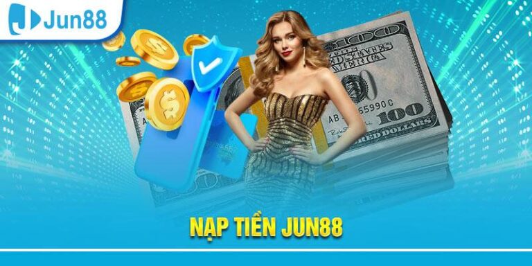 Hướng Dẫn Nạp Tiền Jun88 An Toàn Và Nhanh Nhất