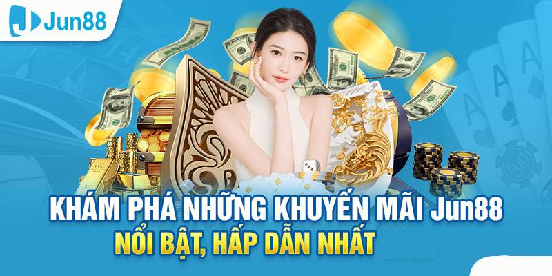 Khuyen Mai Jun88 – Co Hoi Vang Khong The Bo Lo