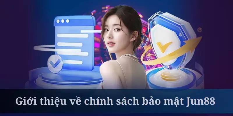 Tìm Hiểu Chi Tiết Chính Sách Bảo Mật Tại Jun88